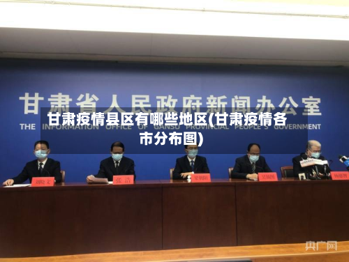 甘肃疫情县区有哪些地区(甘肃疫情各市分布图)-第1张图片