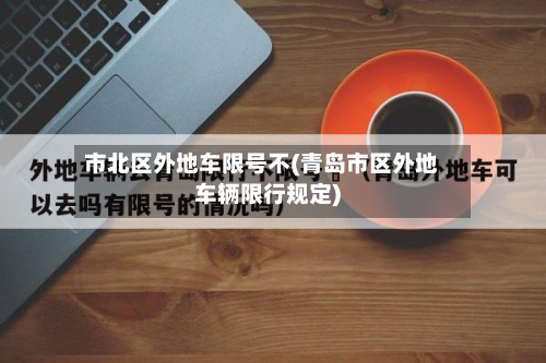 市北区外地车限号不(青岛市区外地车辆限行规定)-第1张图片