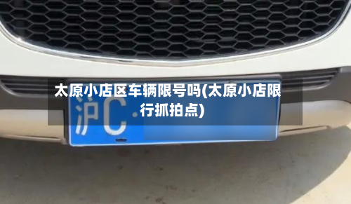 太原小店区车辆限号吗(太原小店限行抓拍点)-第1张图片