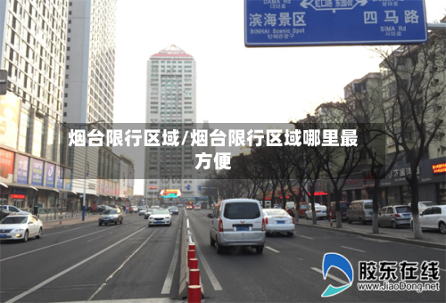 烟台限行区域/烟台限行区域哪里最方便-第1张图片