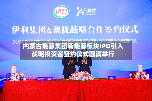 内蒙古能源集团新能源板块IPO引入战略投资者签约仪式圆满举行-第1张图片