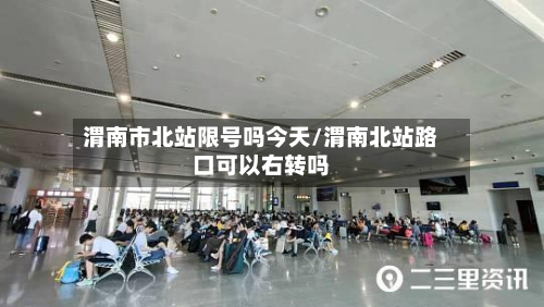 渭南市北站限号吗今天/渭南北站路口可以右转吗-第1张图片
