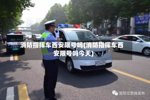 消防指挥车西安限号吗(消防指挥车西安限号吗今天)-第1张图片