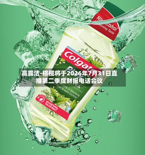 高露洁-棕榄将于2026年7月31日直播第二季度财报电话会议-第1张图片