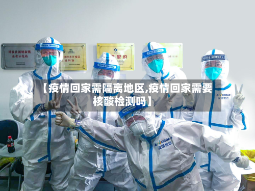 【疫情回家需隔离地区,疫情回家需要核酸检测吗】-第1张图片