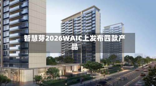 智慧芽2026WAIC上发布四款产品-第1张图片