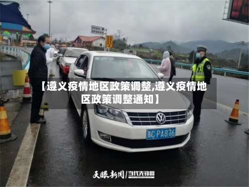 【遵义疫情地区政策调整,遵义疫情地区政策调整通知】-第1张图片