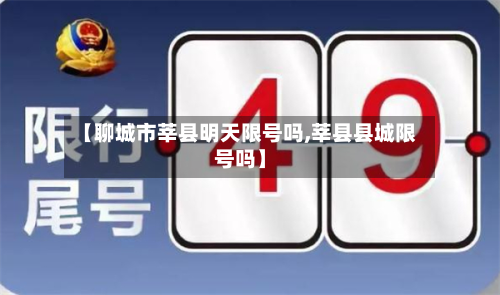【聊城市莘县明天限号吗,莘县县城限号吗】-第1张图片