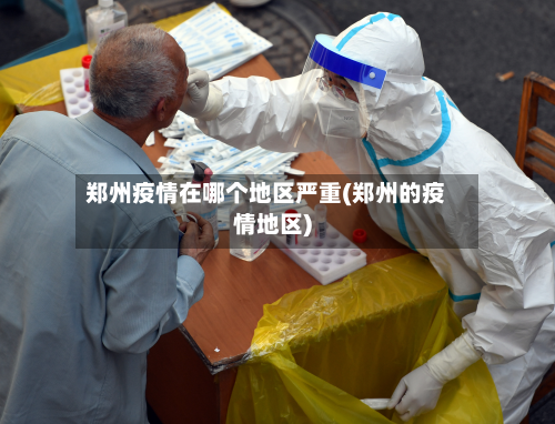 郑州疫情在哪个地区严重(郑州的疫情地区)-第1张图片