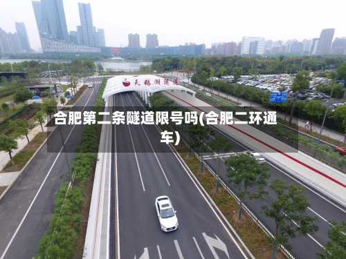 合肥第二条隧道限号吗(合肥二环通车)-第1张图片
