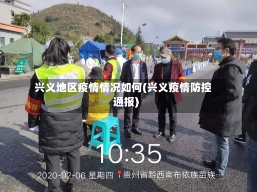 兴义地区疫情情况如何(兴义疫情防控通报)-第1张图片