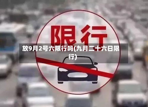 放9月2号六限行吗(九月二十六日限行)-第1张图片