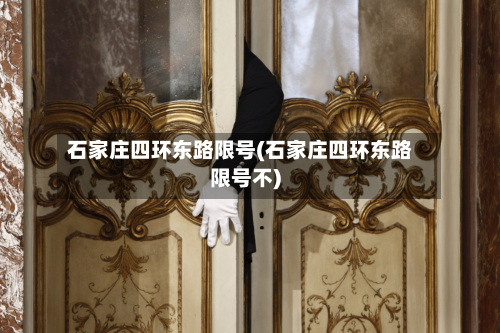 石家庄四环东路限号(石家庄四环东路限号不)-第1张图片