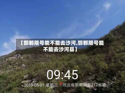 【邯郸限号能不能去沙河,邯郸限号能不能去沙河县】-第1张图片