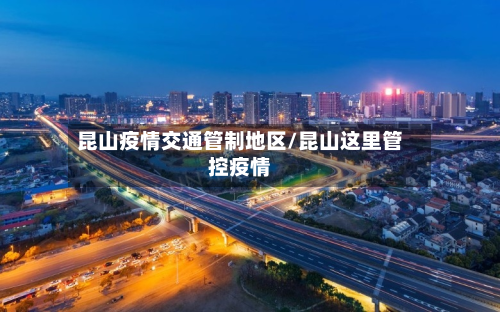 昆山疫情交通管制地区/昆山这里管控疫情-第1张图片