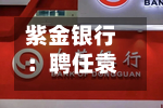 紫金银行:聘任袁园为副行长-第1张图片