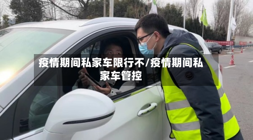 疫情期间私家车限行不/疫情期间私家车管控-第1张图片