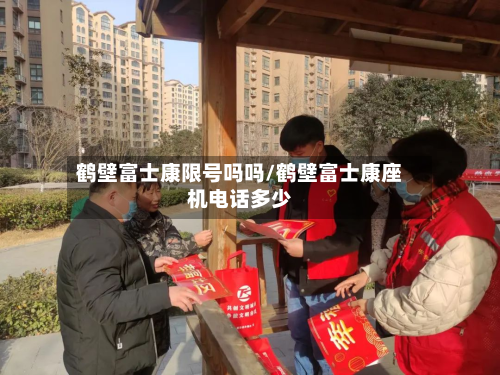 鹤壁富士康限号吗吗/鹤壁富士康座机电话多少-第1张图片