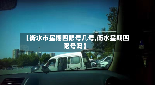 【衡水市星期四限号几号,衡水星期四限号吗】-第1张图片