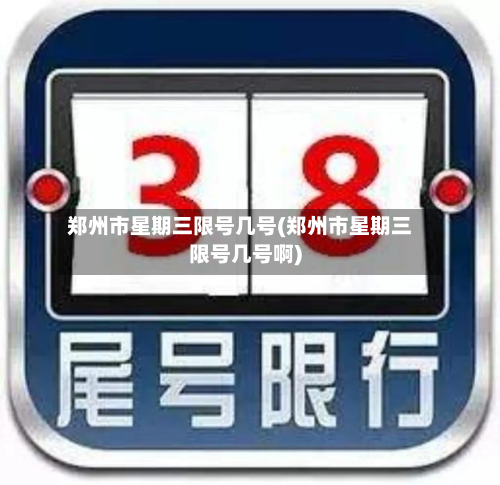 郑州市星期三限号几号(郑州市星期三限号几号啊)-第1张图片
