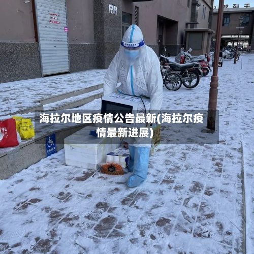 海拉尔地区疫情公告最新(海拉尔疫情最新进展)-第1张图片