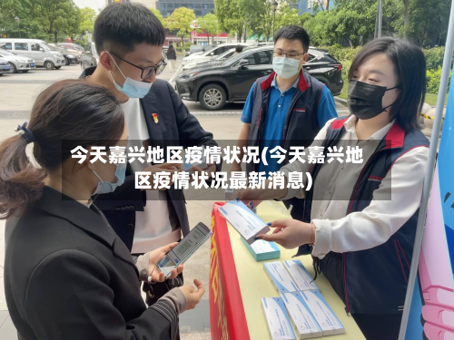 今天嘉兴地区疫情状况(今天嘉兴地区疫情状况最新消息)-第1张图片