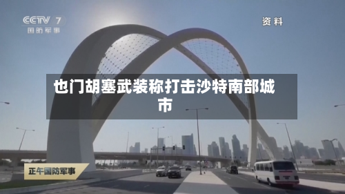 也门胡塞武装称打击沙特南部城市-第1张图片