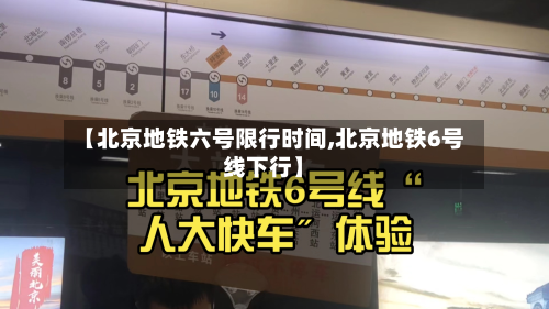 【北京地铁六号限行时间,北京地铁6号线下行】-第1张图片