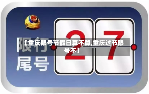 【重庆限号节假日算不算,重庆过节限号不】-第1张图片
