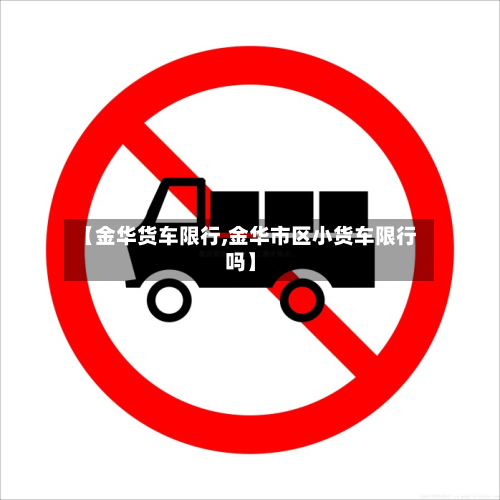 【金华货车限行,金华市区小货车限行吗】-第1张图片