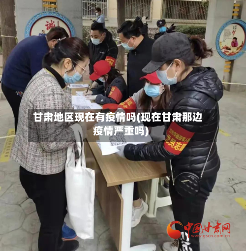 甘肃地区现在有疫情吗(现在甘肃那边疫情严重吗)-第1张图片
