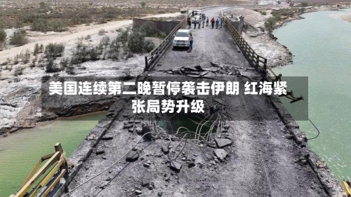 美国连续第二晚暂停袭击伊朗 红海紧张局势升级-第1张图片