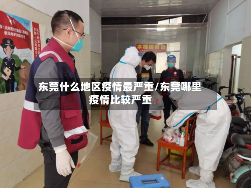 东莞什么地区疫情最严重/东莞哪里疫情比较严重-第1张图片