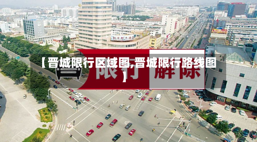 【晋城限行区域图,晋城限行路线图】-第1张图片