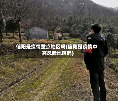 信阳是疫情重点地区吗(信阳是疫情中高风险地区吗)-第1张图片