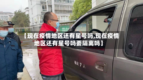 【现在疫情地区还有星号吗,现在疫情地区还有星号吗要隔离吗】-第1张图片