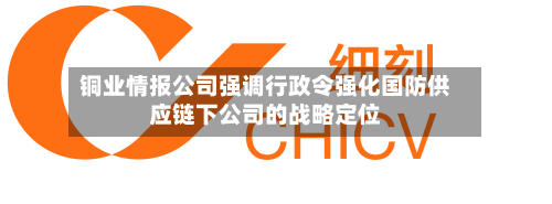 铜业情报公司强调行政令强化国防供应链下公司的战略定位-第1张图片