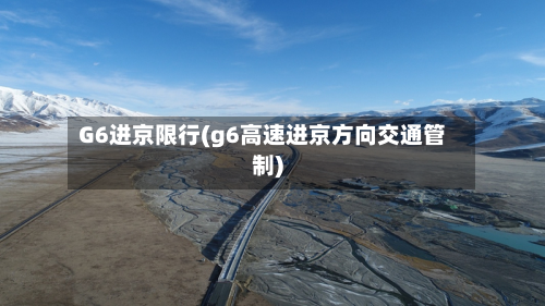 G6进京限行(g6高速进京方向交通管制)-第1张图片