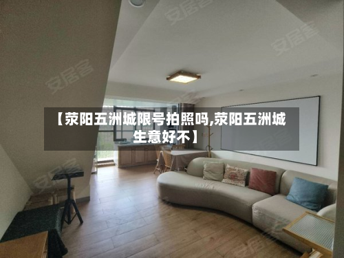【荥阳五洲城限号拍照吗,荥阳五洲城生意好不】-第1张图片