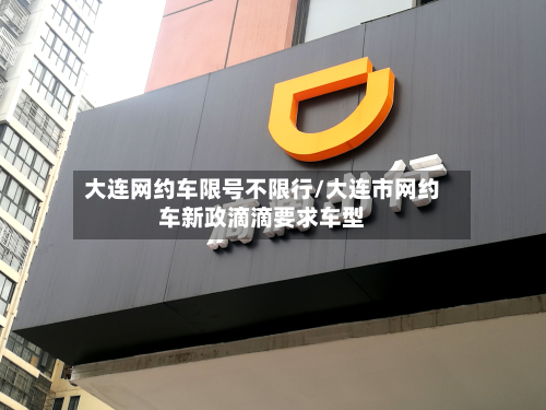 大连网约车限号不限行/大连市网约车新政滴滴要求车型-第1张图片