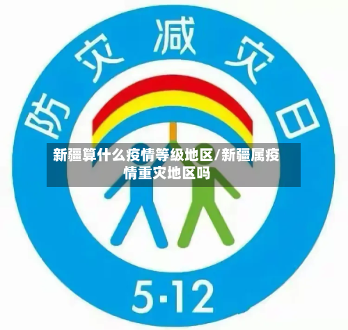 新疆算什么疫情等级地区/新疆属疫情重灾地区吗-第1张图片