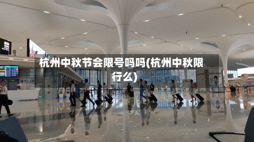 杭州中秋节会限号吗吗(杭州中秋限行么)-第1张图片