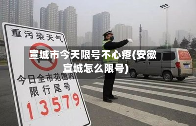 宣城市今天限号不心疼(安徽宣城怎么限号)-第1张图片