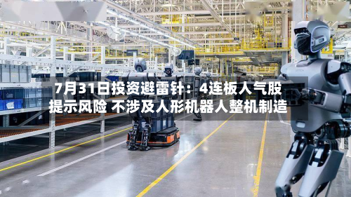7月31日投资避雷针:4连板人气股提示风险 不涉及人形机器人整机制造-第1张图片