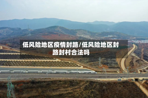 低风险地区疫情封路/低风险地区封路封村合法吗-第1张图片
