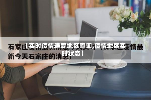 【实时疫情追踪地区查询,疫情地区实时状态】-第1张图片