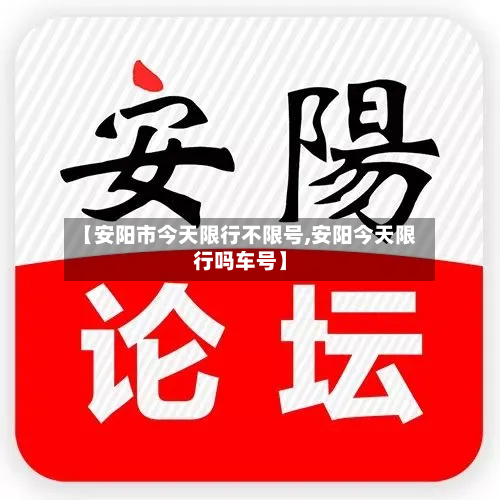 【安阳市今天限行不限号,安阳今天限行吗车号】-第1张图片