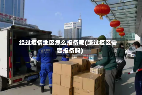 经过疫情地区怎么报备呢(路过疫区需要报备吗)-第1张图片