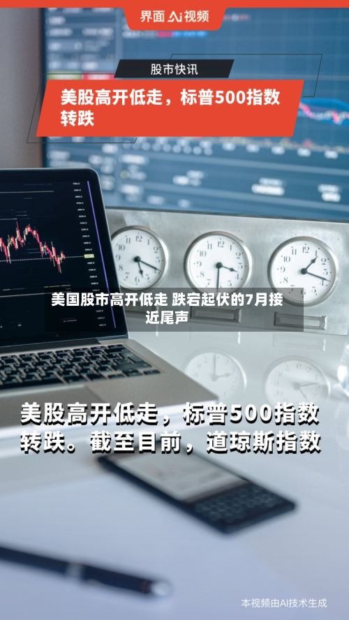 美国股市高开低走 跌宕起伏的7月接近尾声-第1张图片