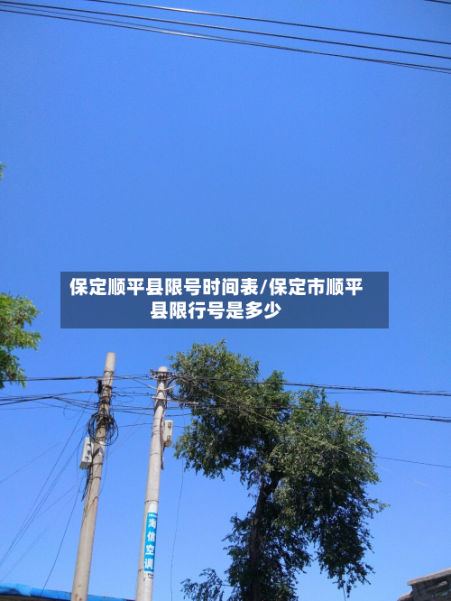 保定顺平县限号时间表/保定市顺平县限行号是多少-第1张图片
